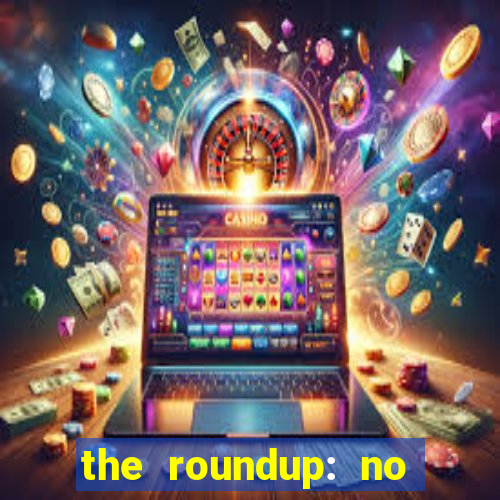 the roundup: no way out online legendado